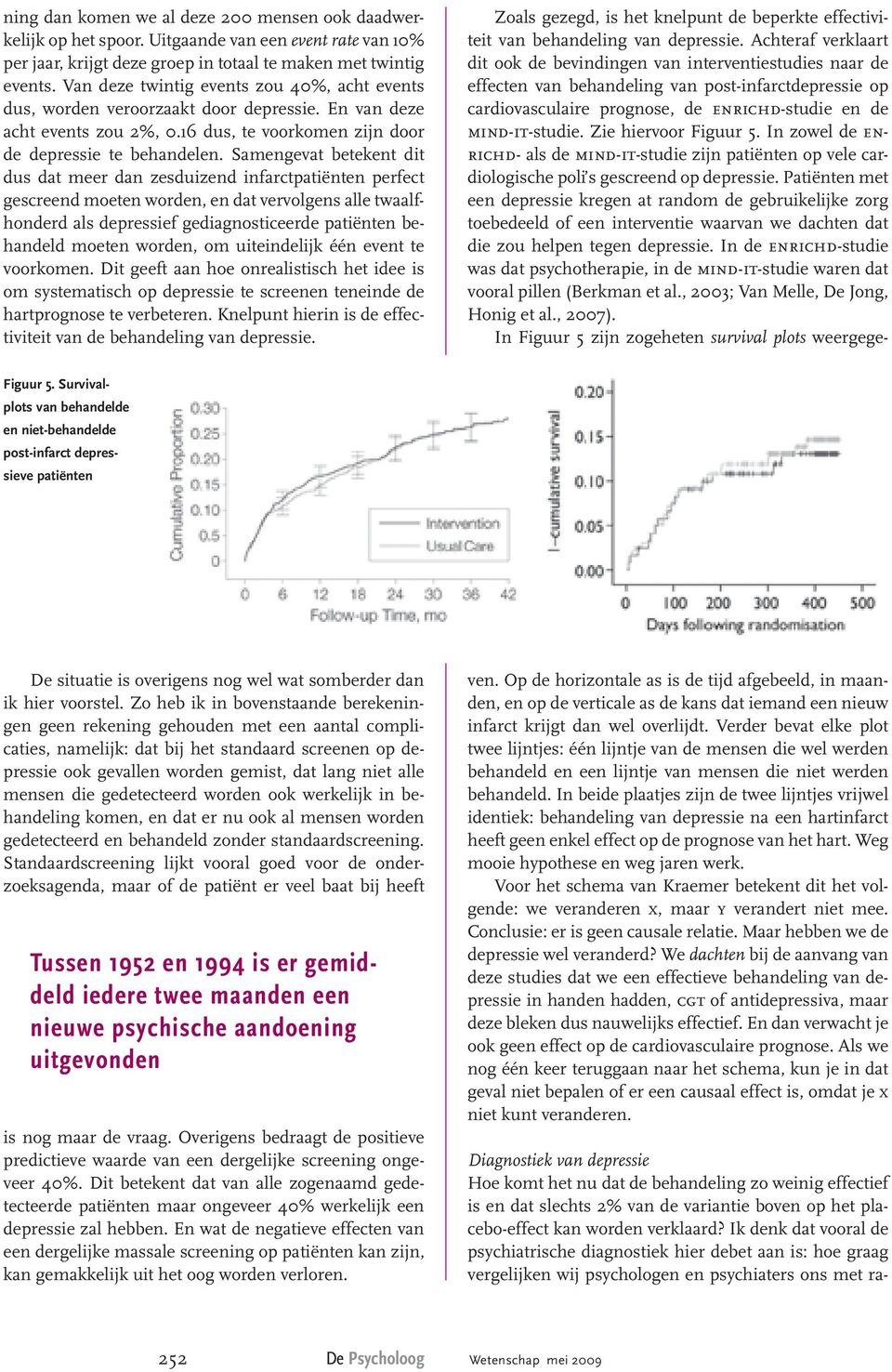 Uitgaande van een event rate van 10% per jaar, krijgt deze groep in totaal te maken met twintig events. Van deze twintig events zou 40%, acht events dus, worden veroorzaakt door depressie.