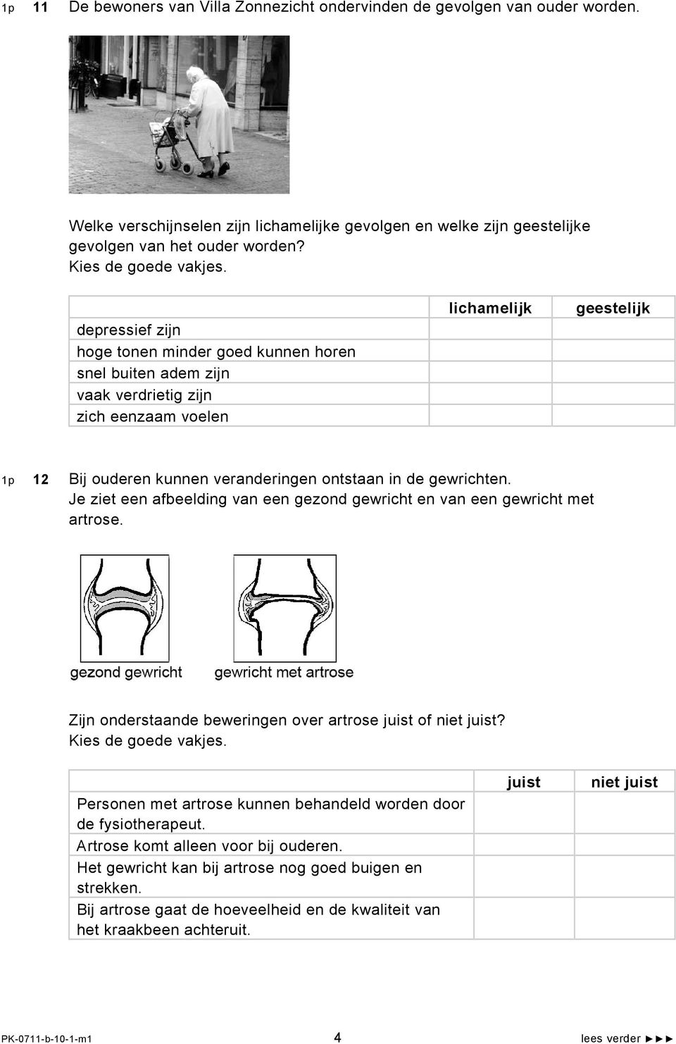 gewrichten. Je ziet een afbeelding van een gezond gewricht en van een gewricht met artrose. Zijn onderstaande beweringen over artrose of niet?