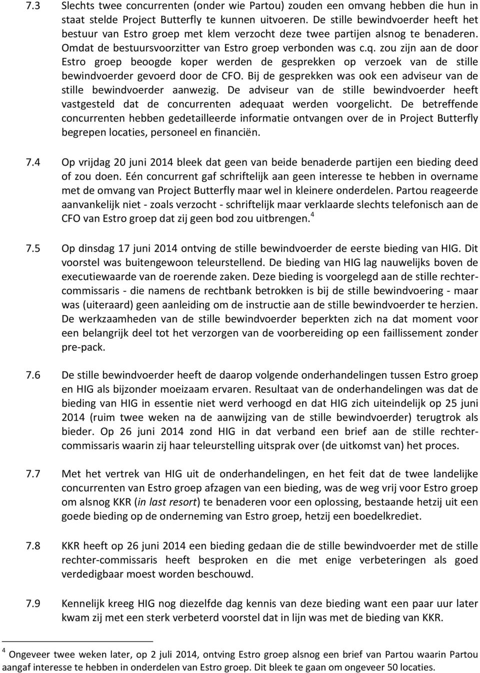 zou zijn aan de door Estro groep beoogde koper werden de gesprekken op verzoek van de stille bewindvoerder gevoerd door de CFO.