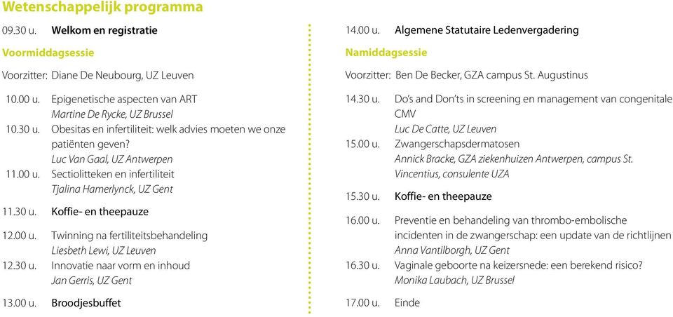 30 u. Innovatie naar vorm en inhoud Jan Gerris, UZ Gent 13.00 u. Broodjesbuffet 14.00 u. Algemene Statutaire Ledenvergadering Namiddagsessie Voorzitter: Ben De Becker, GZA campus St. Augustinus 14.