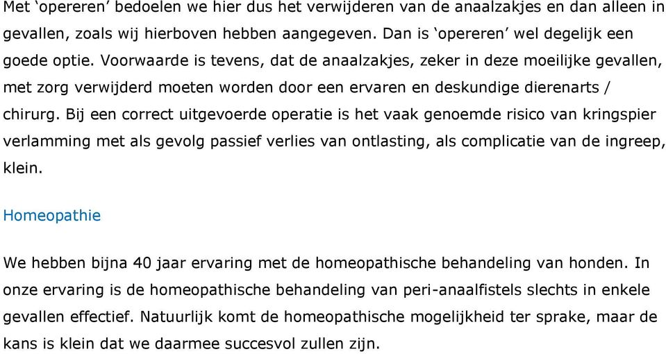 Bij een correct uitgevoerde operatie is het vaak genoemde risico van kringspier verlamming met als gevolg passief verlies van ontlasting, als complicatie van de ingreep, klein.