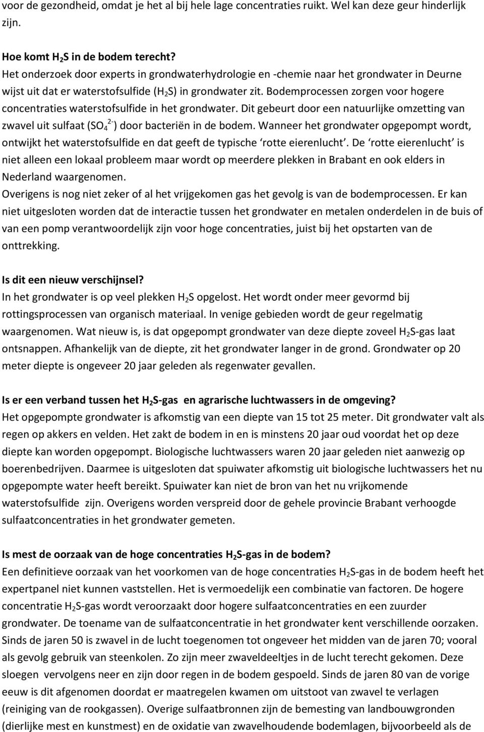 Bodemprocessen zorgen voor hogere concentraties waterstofsulfide in het grondwater. Dit gebeurt door een natuurlijke omzetting van zwavel uit sulfaat (SO 2-4 ) door bacteriën in de bodem.