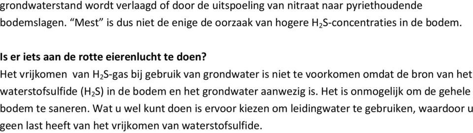 Het vrijkomen van H 2 S-gas bij gebruik van grondwater is niet te voorkomen omdat de bron van het waterstofsulfide (H 2 S) in de bodem en het