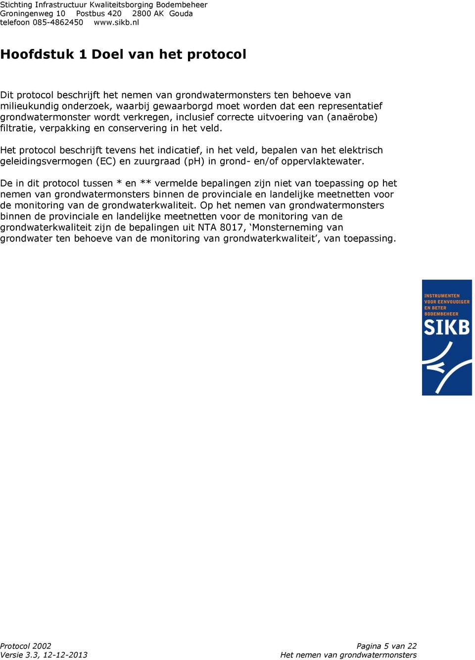 Het protocol beschrijft tevens het indicatief, in het veld, bepalen van het elektrisch geleidingsvermogen (EC) en zuurgraad (ph) in grond- en/of oppervlaktewater.