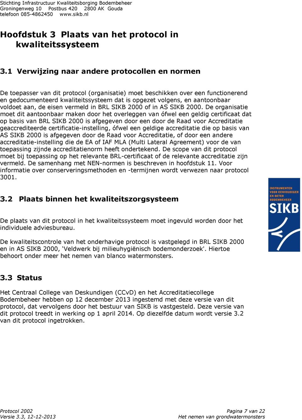 aantoonbaar voldoet aan, de eisen vermeld in BRL SIKB 2000 of in AS SIKB 2000.