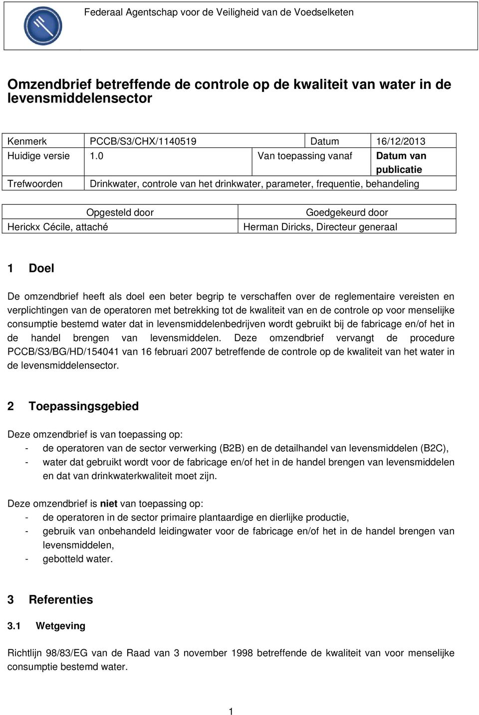 0 Van toepassing vanaf Datum van publicatie Trefwoorden Drinkwater, controle van het drinkwater, parameter, frequentie, behandeling Opgesteld door Herickx Cécile, attaché Goedgekeurd door Herman