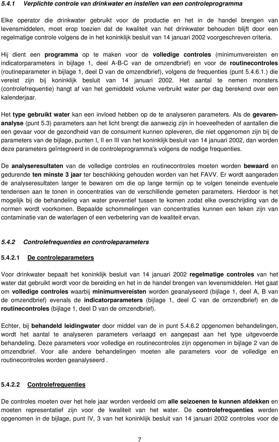 Hij dient een programma op te maken voor de volledige controles (minimumvereisten en indicatorparameters in bijlage 1, deel A-B-C van de omzendbrief) en voor de routinecontroles (routineparameter in