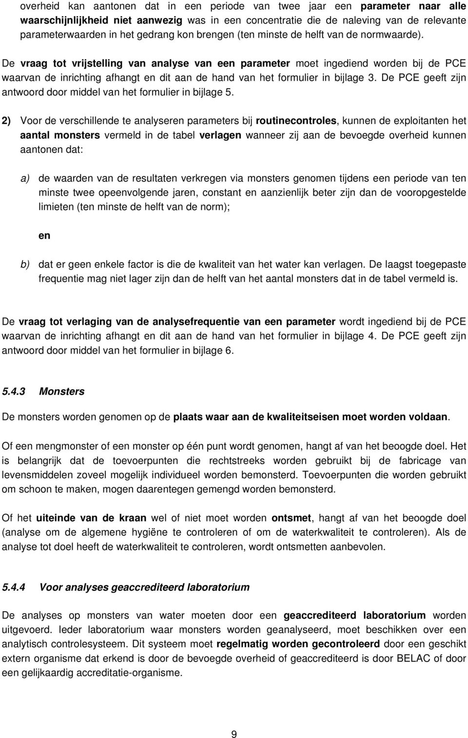 De vraag tot vrijstelling van analyse van een parameter moet ingediend worden bij de PCE waarvan de inrichting afhangt en dit aan de hand van het formulier in bijlage 3.