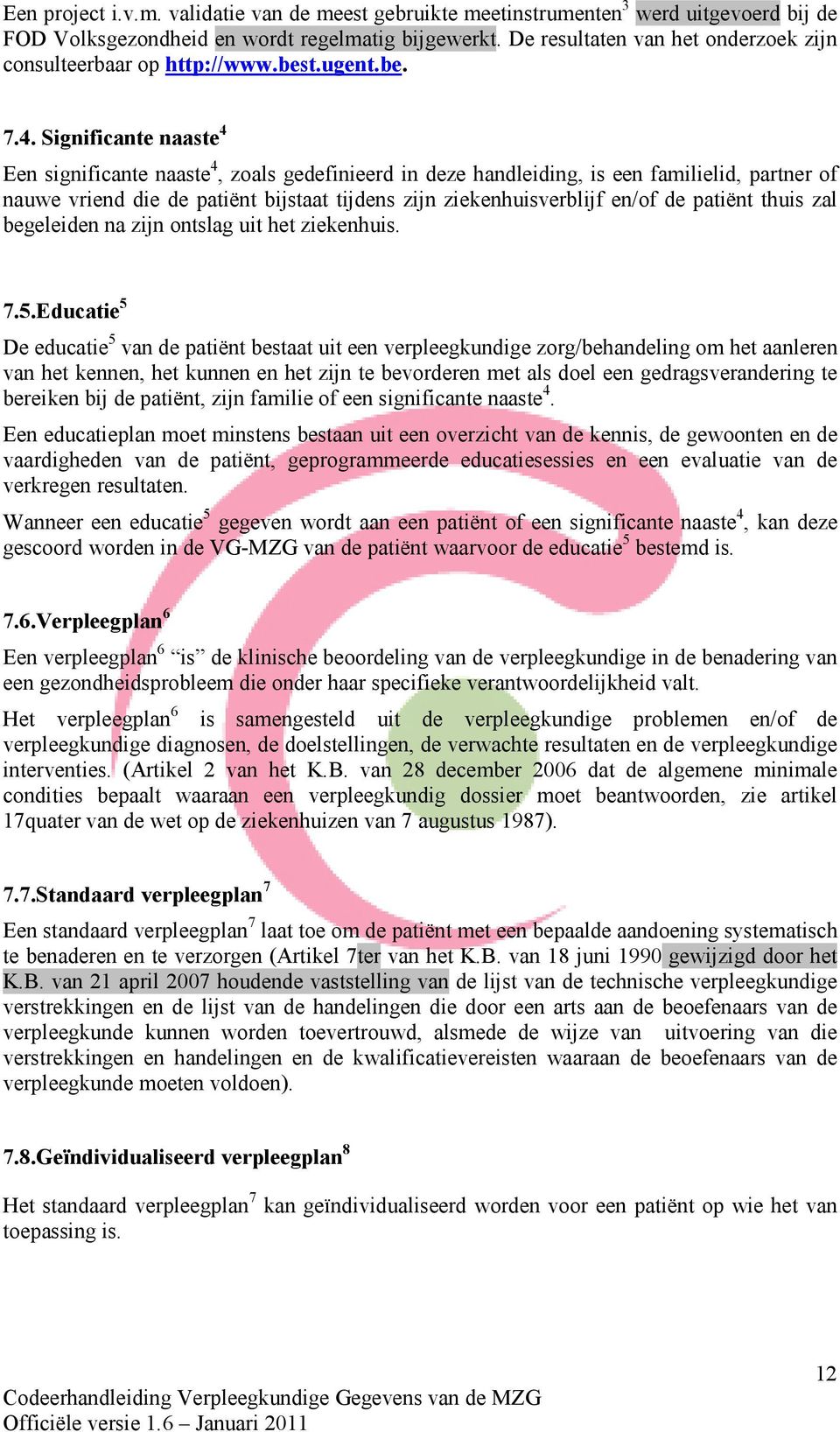 Significante naaste 4 Een significante naaste 4, zoals gedefinieerd in deze handleiding, is een familielid, partner of nauwe vriend die de patiënt bijstaat tijdens zijn ziekenhuisverblijf en/of de