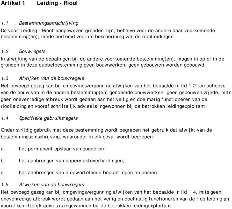 2 Bouwregels In afwijking van de bepalingen bij de andere voorkomende bestemming(en), mogen in op of in de gronden in deze dubbelbestemming geen bouwwerken, geen gebouwen worden gebouwd. 1.