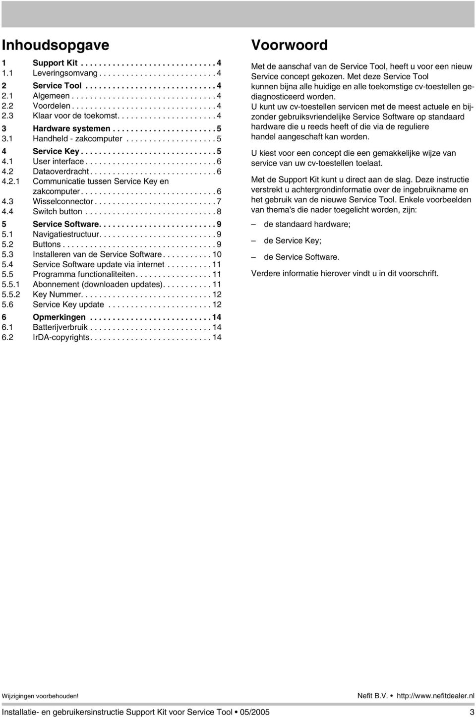 ............................ 6 4.2 Dataoverdracht............................ 6 4.2.1 Communicatie tussen Service Key en zakcomputer.............................. 6 4.3 Wisselconnector........................... 7 4.