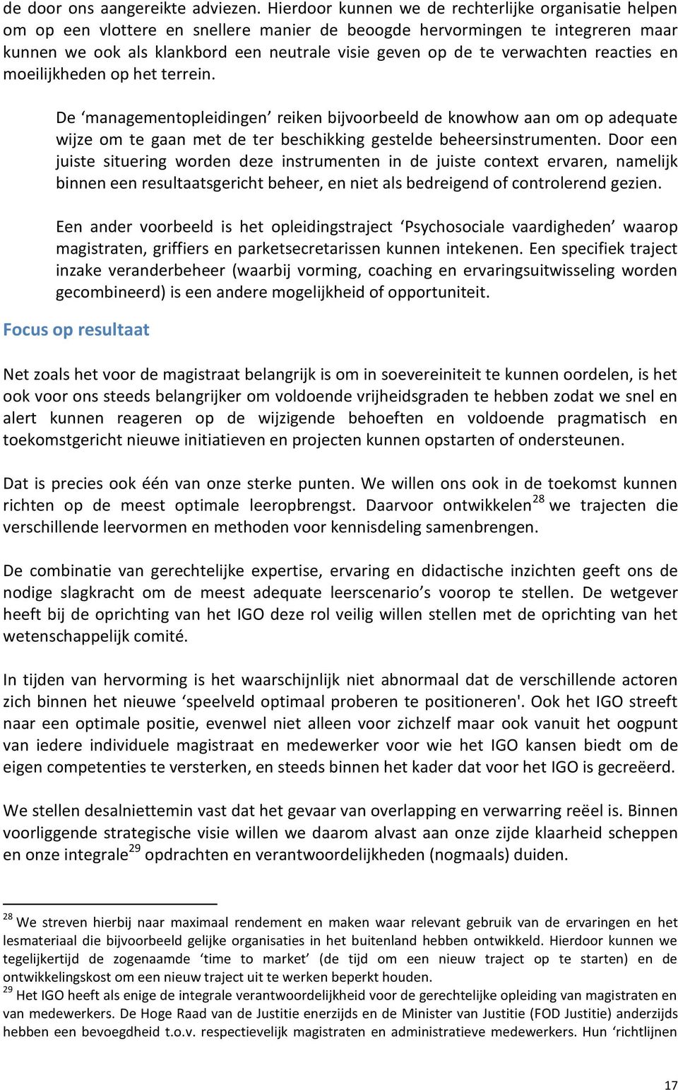 verwachten reacties en moeilijkheden op het terrein. De managementopleidingen reiken bijvoorbeeld de knowhow aan om op adequate wijze om te gaan met de ter beschikking gestelde beheersinstrumenten.