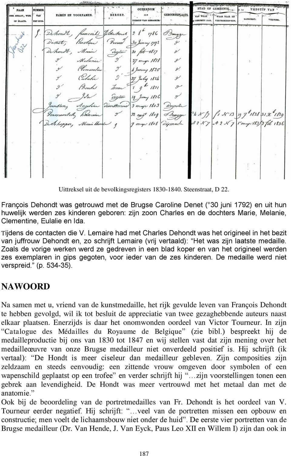 Tijdens de contacten die V. Lemaire had met Charles Dehondt was het origineel in het bezit van juffrouw Dehondt en, zo schrijft Lemaire (vrij vertaald): Het was zijn laatste medaille.