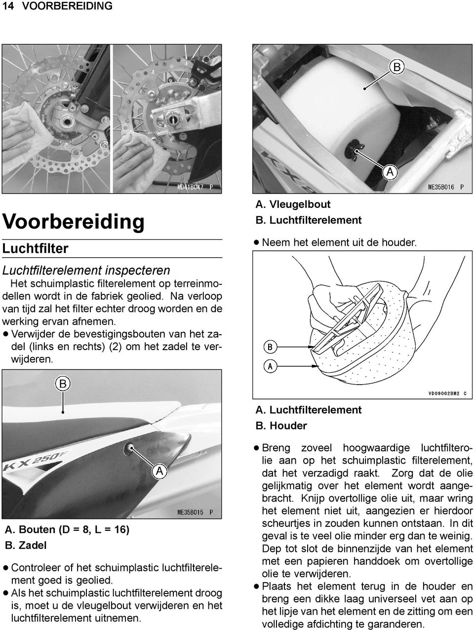 Luchtfilterelement Neem het element uit de houder. A. Bouten (D = 8, L = 16) B. Zadel Controleer of het schuimplastic luchtfilterelement goed is geolied.