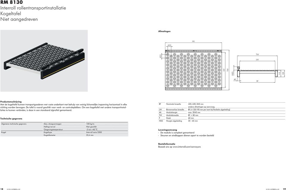 Om een kogeltafel met andere transportinstallaties te kunnen verbinden, is deze in een standaard zijprofiel gemonteerd. Algemene technische gegevens Max.