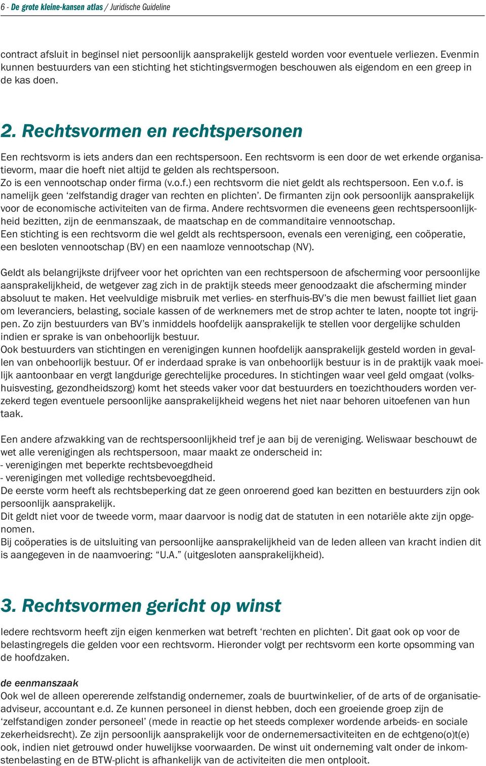 Rechtsvormen en rechtspersonen Een rechtsvorm is iets anders dan een rechtspersoon. Een rechtsvorm is een door de wet erkende organisatievorm, maar die hoeft niet altijd te gelden als rechtspersoon.