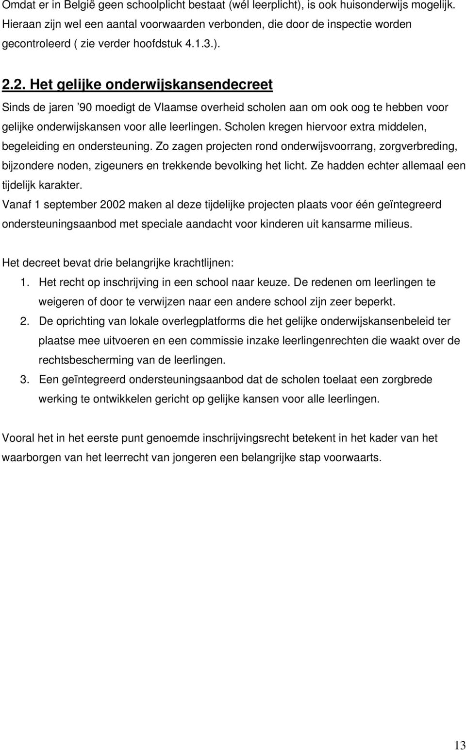 2. Het gelijke onderwijskansendecreet Sinds de jaren 90 moedigt de Vlaamse overheid scholen aan om ook oog te hebben voor gelijke onderwijskansen voor alle leerlingen.