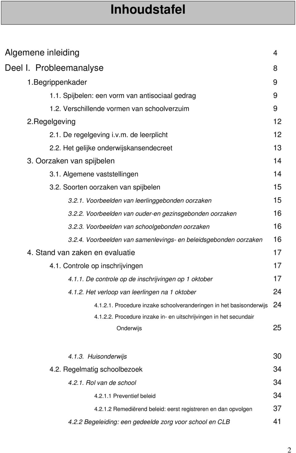 2.2. Voorbeelden van ouder-en gezinsgebonden oorzaken 16 3.2.3. Voorbeelden van schoolgebonden oorzaken 16 3.2.4. Voorbeelden van samenlevings- en beleidsgebonden oorzaken 16 4.