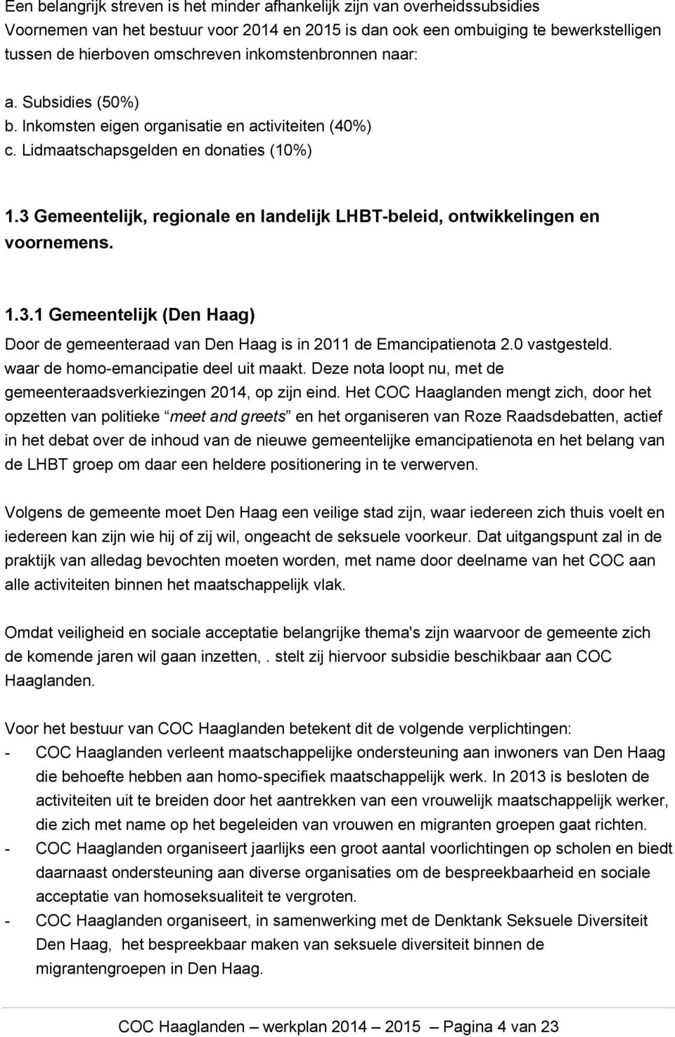 3 Gemeentelijk, regionale en landelijk LHBT-beleid, ontwikkelingen en voornemens. 1.3.1 Gemeentelijk (Den Haag) Door de gemeenteraad van Den Haag is in 2011 de Emancipatienota 2.0 vastgesteld.