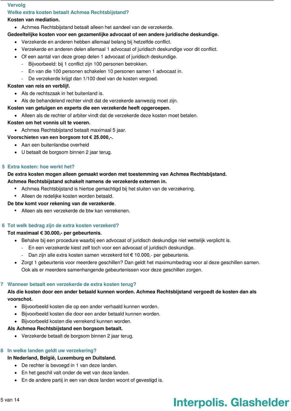 Verzekerde en anderen delen allemaal 1 advocaat of juridisch deskundige voor dit conflict. Of een aantal van deze groep delen 1 advocaat of juridisch deskundige.