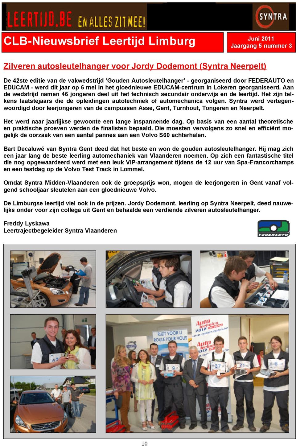 Het zijn telkens laatstejaars die de opleidingen autotechniek of automechanica volgen. Syntra werd vertegenwoordigd door leerjongeren van de campussen Asse, Gent, Turnhout, Tongeren en Neerpelt.