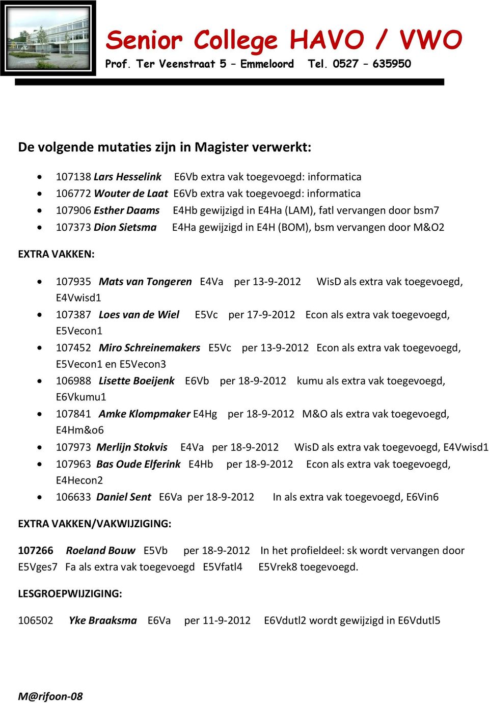 Daams E4Hb gewijzigd in E4Ha (LAM), fatl vervangen door bsm7 107373 Dion Sietsma E4Ha gewijzigd in E4H (BOM), bsm vervangen door M&O2 EXTRA VAKKEN: 107935 Mats van Tongeren E4Va per 13-9-2012 WisD