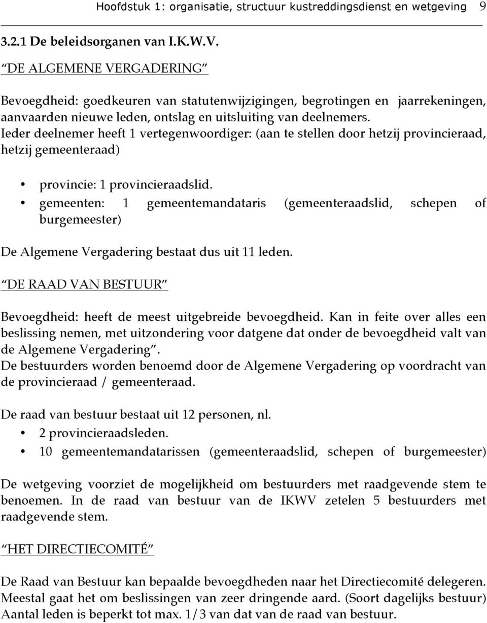 Ieder deelnemer heeft 1 vertegenwoordiger: (aan te stellen door hetzij provincieraad, hetzij gemeenteraad) provincie: 1 provincieraadslid.