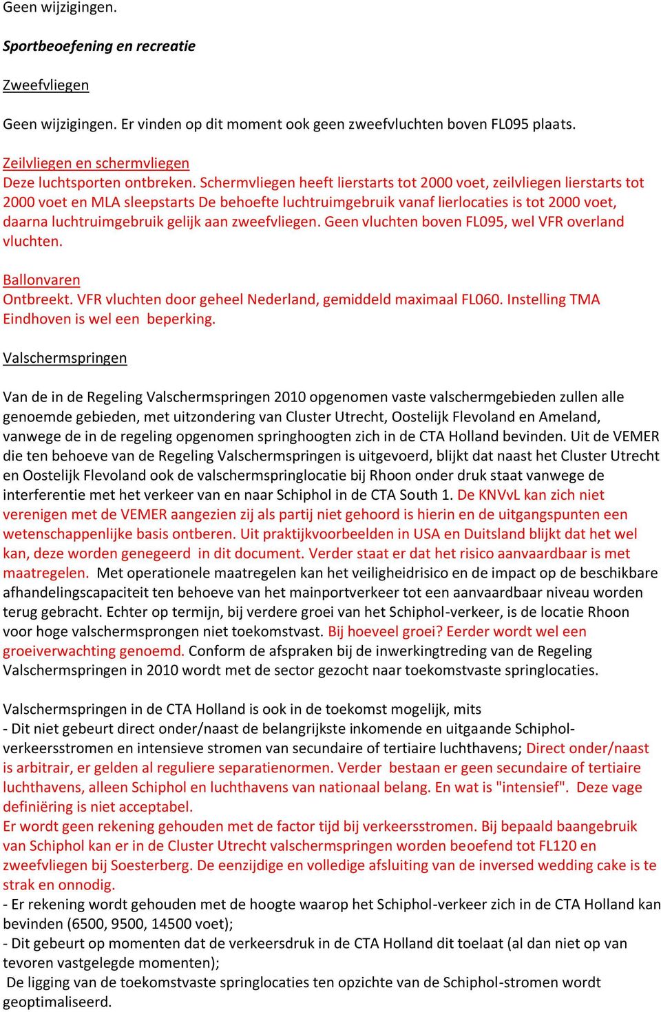 Schermvliegen heeft lierstarts tot 2000 voet, zeilvliegen lierstarts tot 2000 voet en MLA sleepstarts De behoefte luchtruimgebruik vanaf lierlocaties is tot 2000 voet, daarna luchtruimgebruik gelijk