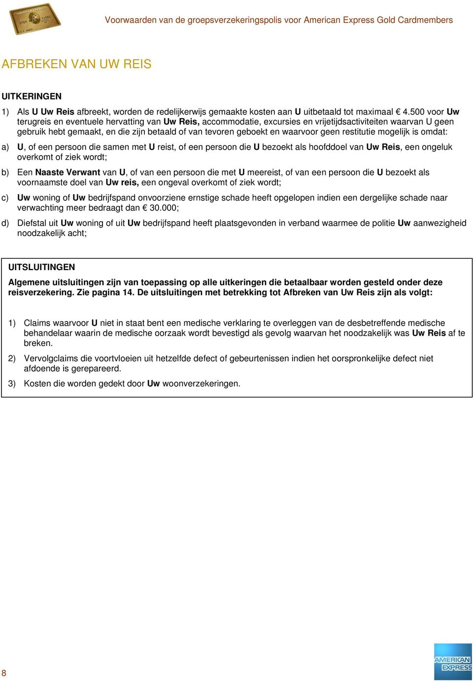 waarvoor geen restitutie mogelijk is omdat: U, of een persoon die samen met U reist, of een persoon die U bezoekt als hoofddoel van Uw Reis, een ongeluk overkomt of ziek wordt; Een Naaste Verwant van