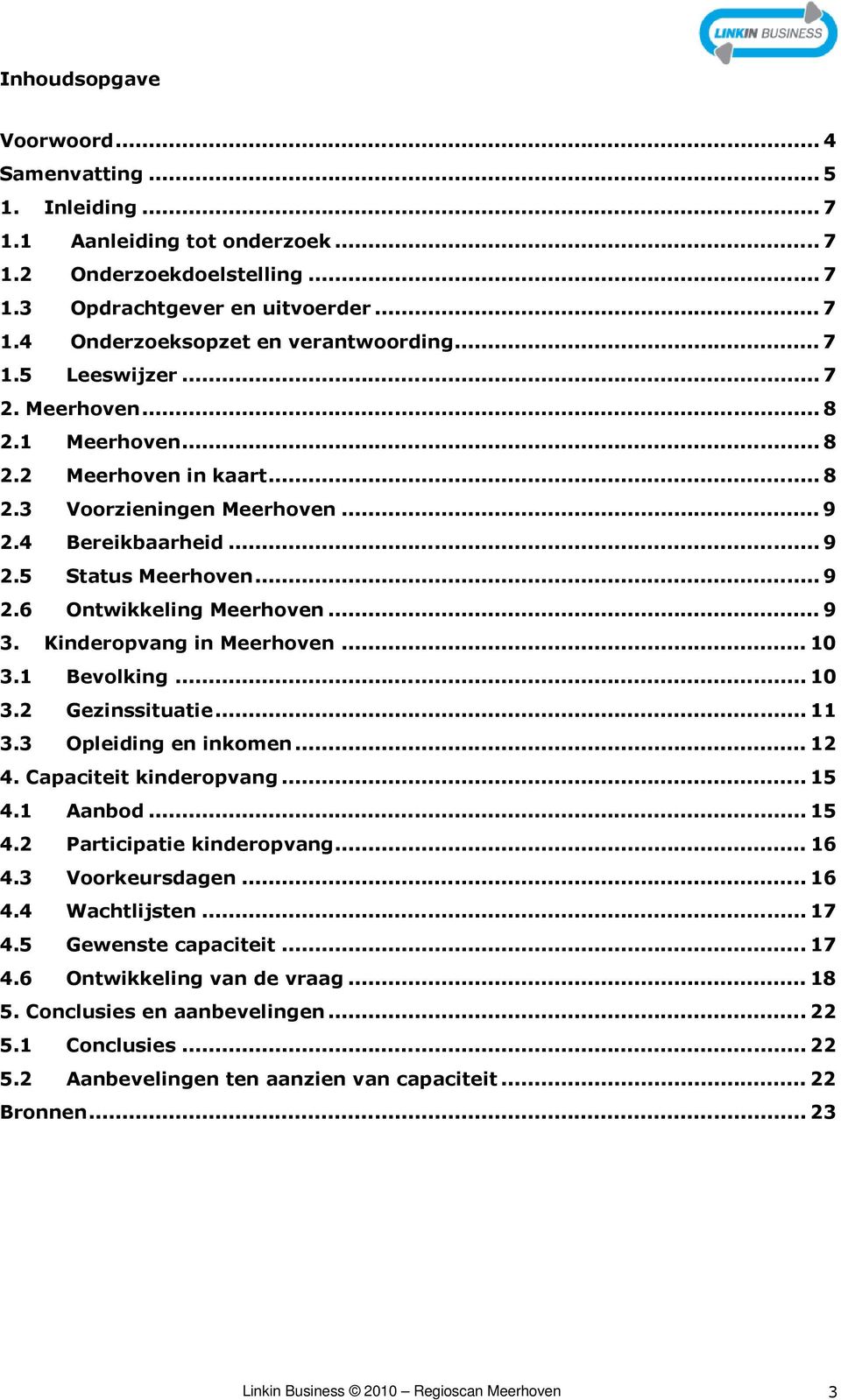 .. 9 3. Kinderopvang in Meerhoven... 10 3.1 Bevolking... 10 3.2 Gezinssituatie... 11 3.3 Opleiding en inkomen... 12 4. Capaciteit kinderopvang... 15 4.1 Aanbod... 15 4.2 Participatie kinderopvang.