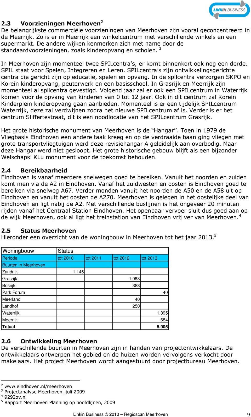 3 In Meerhoven zijn momenteel twee SPILcentra s, er komt binnenkort ook nog een derde. SPIL staat voor Spelen, Integreren en Leren.