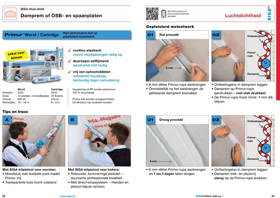 : 3520 3510 Doos: 12 worsten + 5 mondstukken 12 Kokers Inhoud: 600 ml 310 ml Reikwijdte: 12 16 m 6 8 m continu elastisch neemt verplaatsingen veilig op duurzaam zelflijmend aandruklat niet nodig vrij