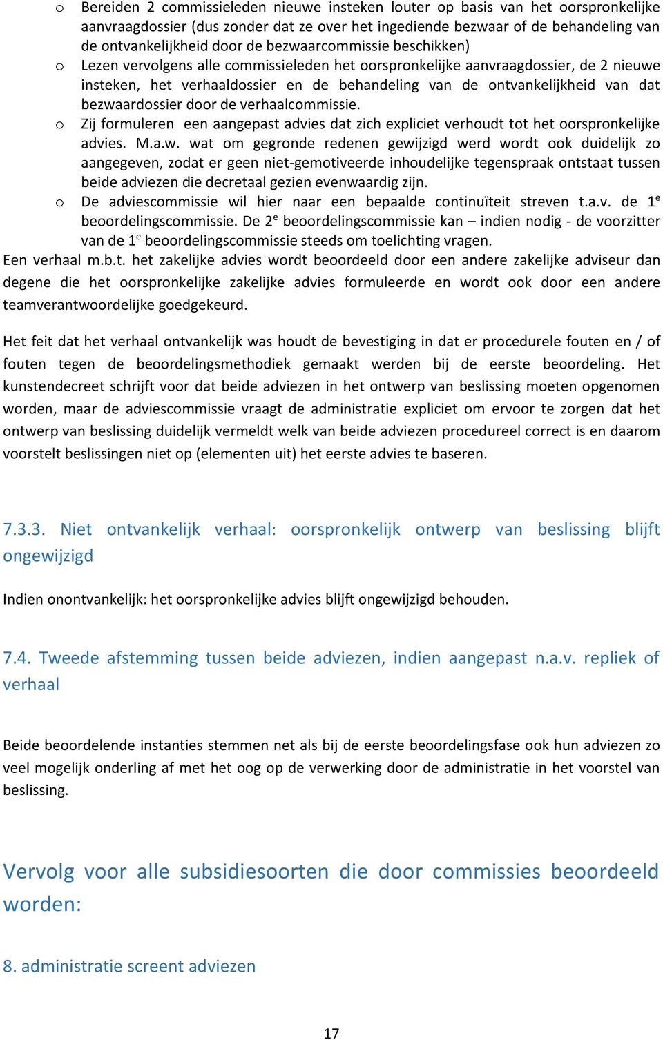 bezwaardossier door de verhaalcommissie. Zij formuleren een aangepast advies dat zich expliciet verhoudt tot het oorspronkelijke advies. M.a.w. wat om gegronde redenen gewijzigd werd wordt ook