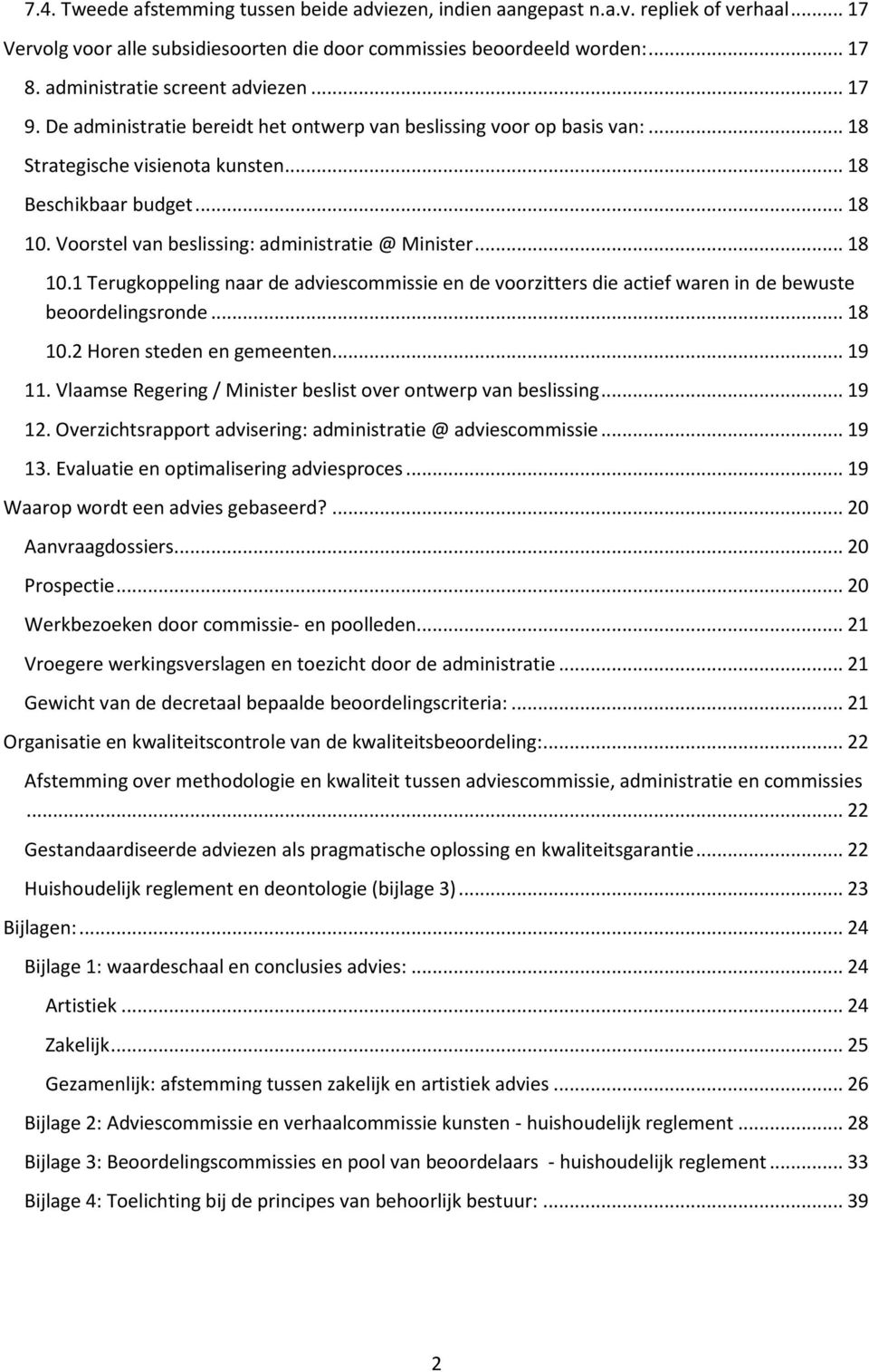 Voorstel van beslissing: administratie @ Minister... 18 10.1 Terugkoppeling naar de adviescommissie en de voorzitters die actief waren in de bewuste beoordelingsronde... 18 10.2 Horen steden en gemeenten.