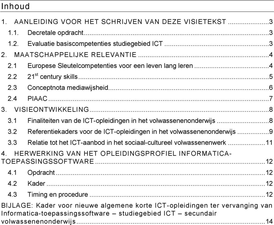 1 Finaliteiten van de ICT-opleidingen in het volwassenenonderwijs...8 3.2 Referentiekaders voor de ICT-opleidingen in het volwassenenonderwijs...9 3.