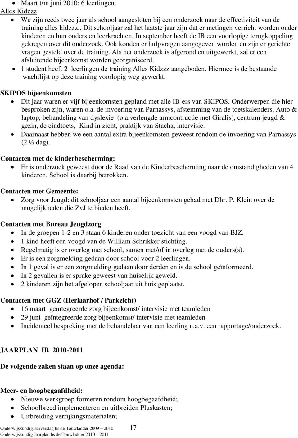 In september heeft de IB een voorlopige terugkoppeling gekregen over dit onderzoek. Ook konden er hulpvragen aangegeven worden en zijn er gerichte vragen gesteld over de training.