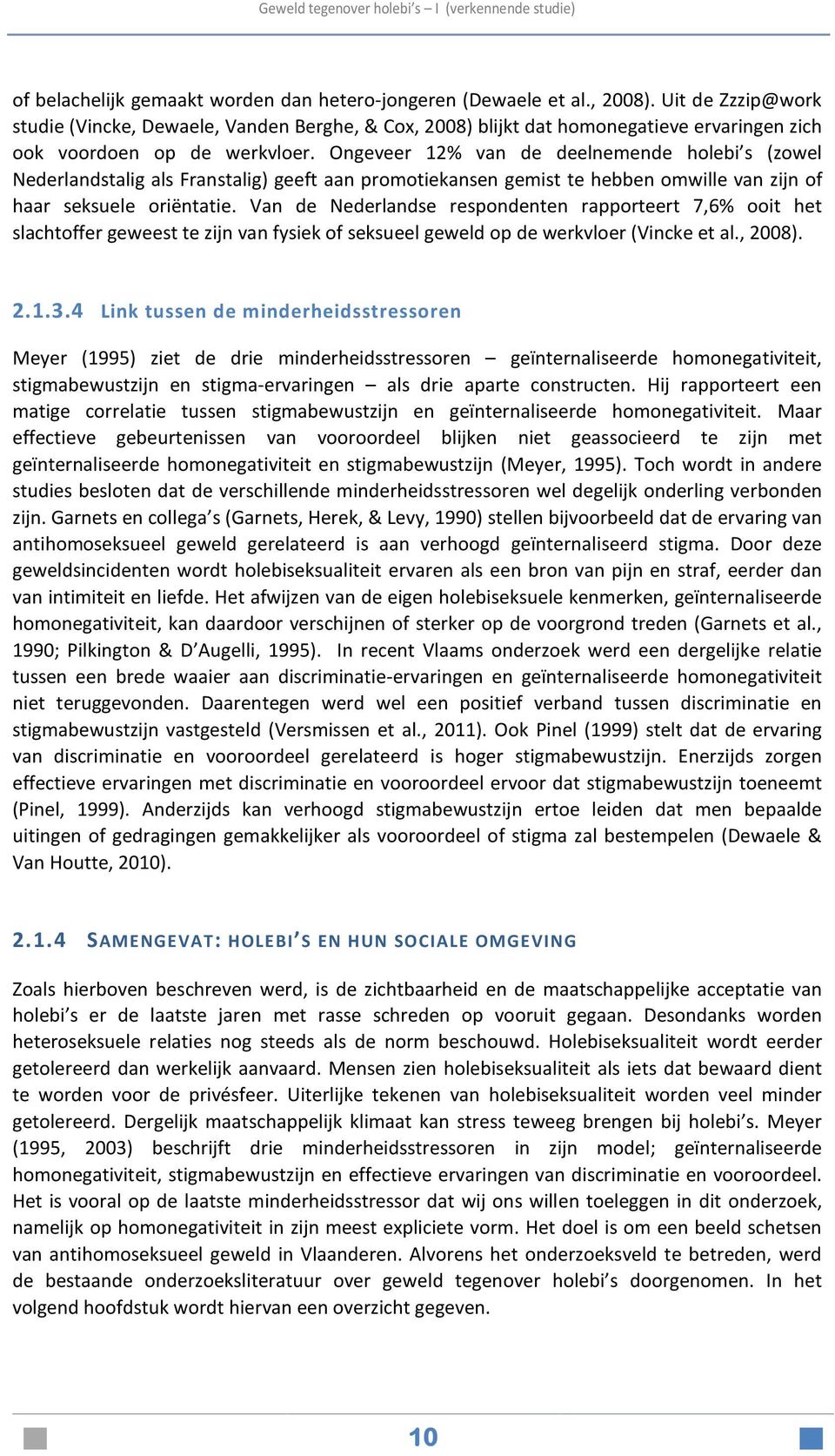 Ongeveer 12% van de deelnemende holebi s (zowel Nederlandstalig als Franstalig) geeft aan promotiekansen gemist te hebben omwille van zijn of haar seksuele oriëntatie.