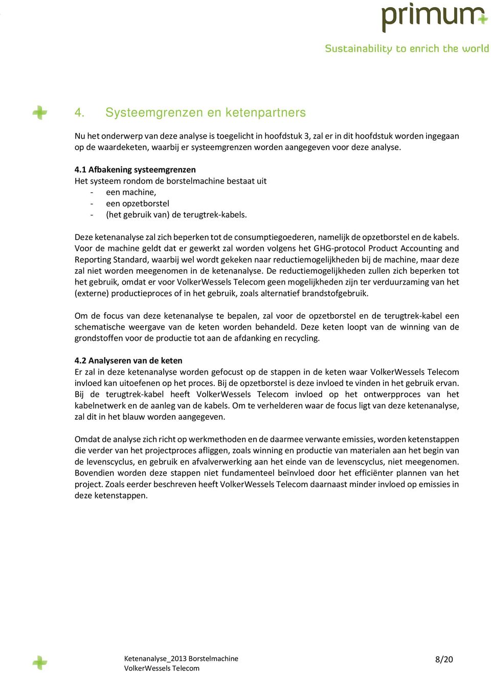 Deze ketenanalyse zal zich beperken tot de consumptiegoederen, namelijk de opzetborstel en de kabels.