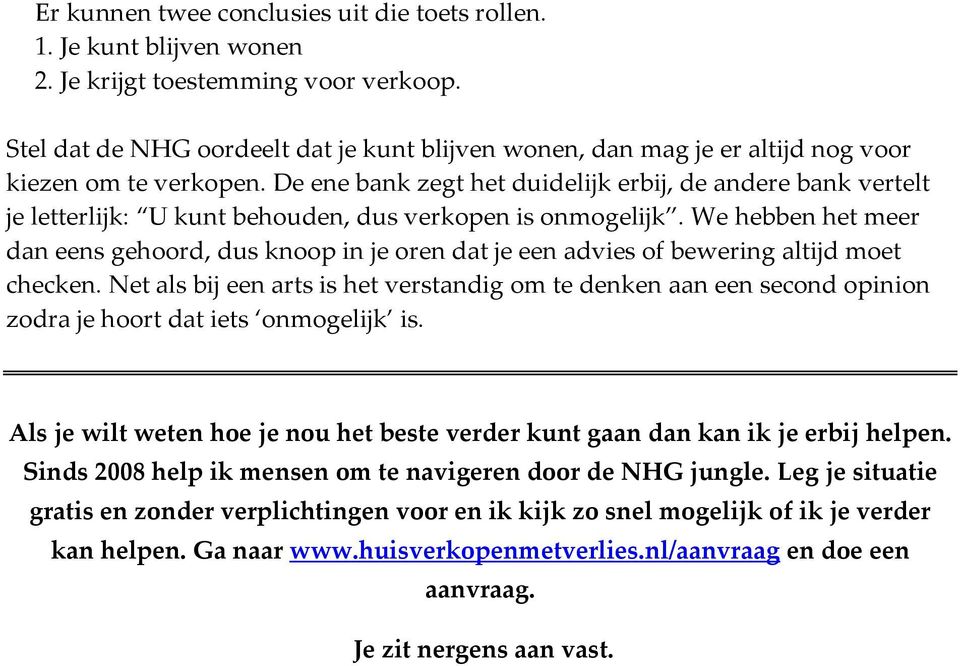 De ene bank zegt het duidelijk erbij, de andere bank vertelt je letterlijk: U kunt behouden, dus verkopen is onmogelijk.