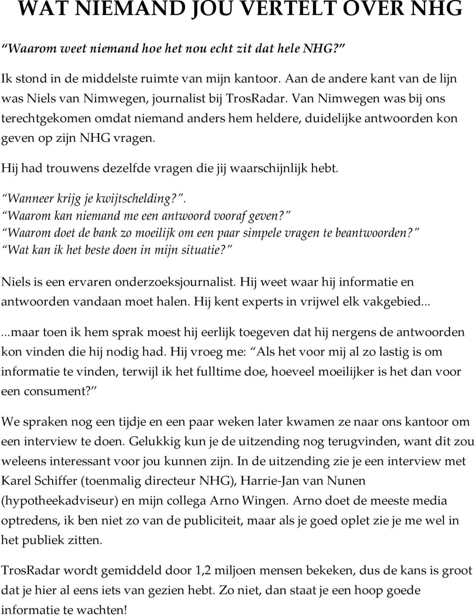 Van Nimwegen was bij ons terechtgekomen omdat niemand anders hem heldere, duidelijke antwoorden kon geven op zijn NHG vragen. Hij had trouwens dezelfde vragen die jij waarschijnlijk hebt.