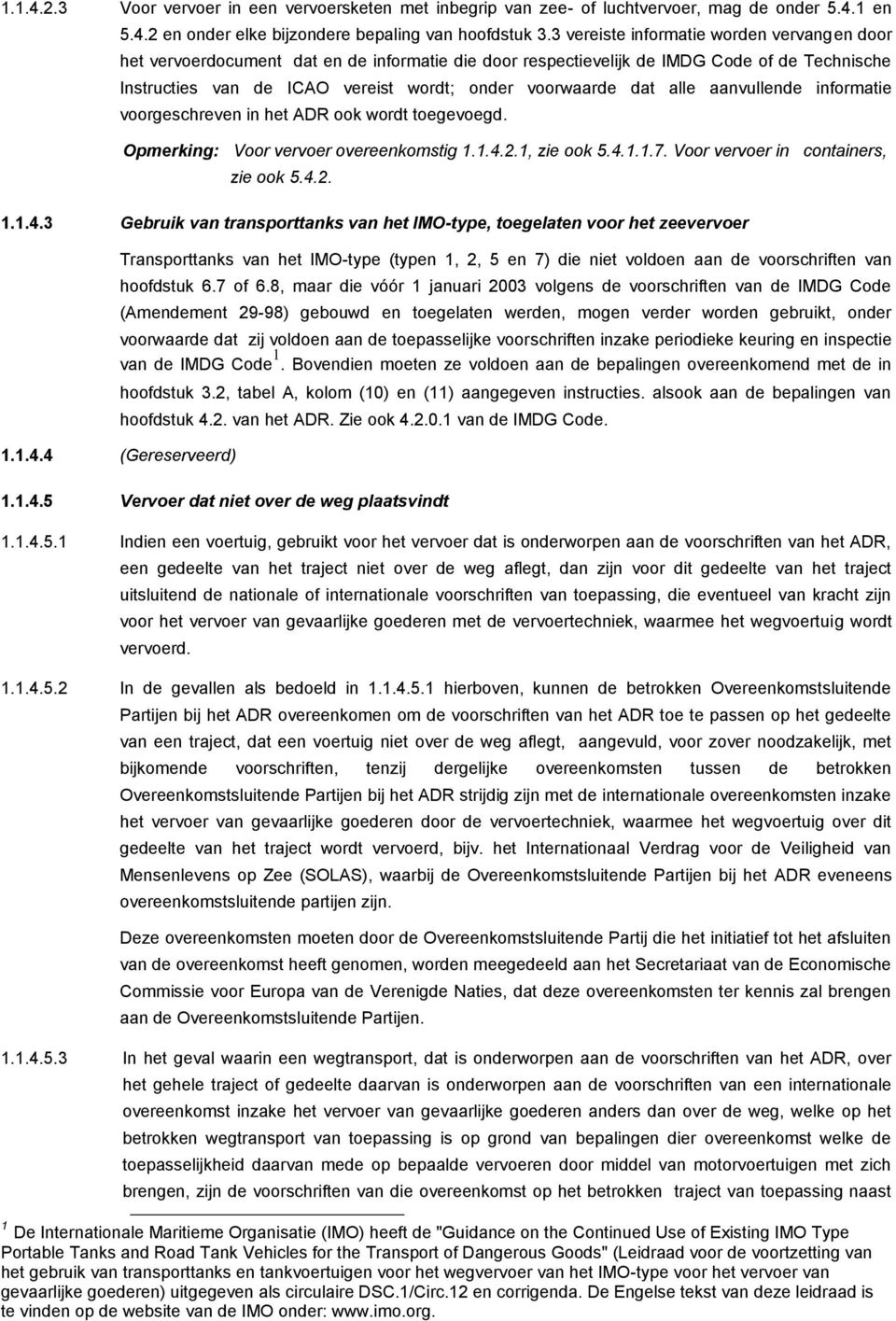 alle aanvullende informatie voorgeschreven in het ADR ook wordt toegevoegd. Opmerking: Voor vervoer overeenkomstig 1.1.4.