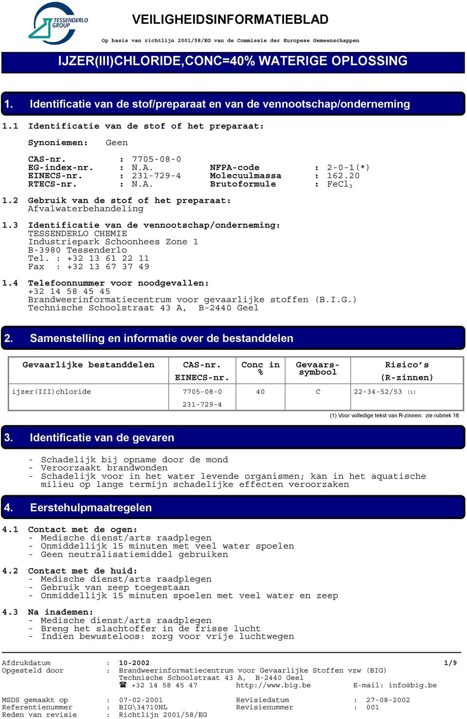 231-729-4 Molecuulmassa 162.20 RTECS-nr. N.A. Brutoformule FeCl 3 1.2 Gebruik van de stof of het preparaat Afvalwaterbehandeling 1.