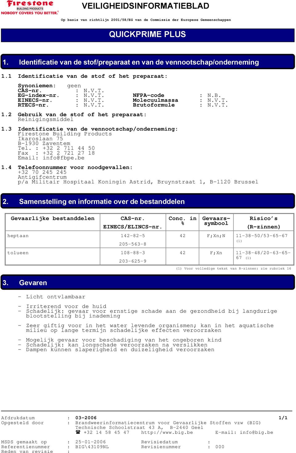 2 Gebruik van de stof of het preparaat: Reinigingsmiddel 1.3 Identificatie van de vennootschap/onderneming: Firestone Building Products Ikaroslaan 75 B-1930 Zaventem Tel.