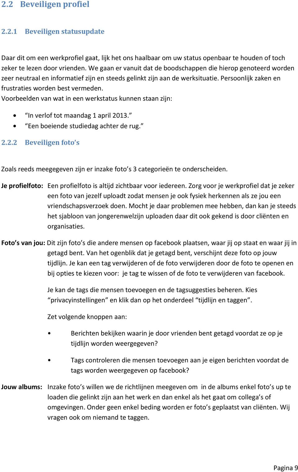 Voorbeelden van wat in een werkstatus kunnen staan zijn: In verlof tot maandag 1 april 2013. Een boeiende studiedag achter de rug. 2.2.2 Beveiligen foto s Zoals reeds meegegeven zijn er inzake foto s 3 categorieën te onderscheiden.