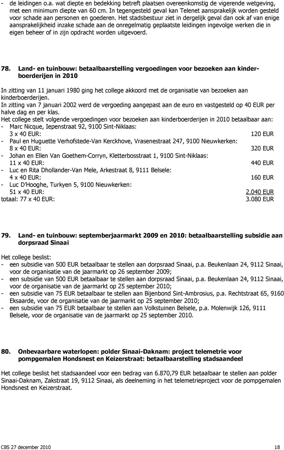 Het stadsbestuur ziet in dergelijk geval dan ook af van enige aansprakelijkheid inzake schade aan de onregelmatig geplaatste leidingen ingevolge werken die in eigen beheer of in zijn opdracht worden