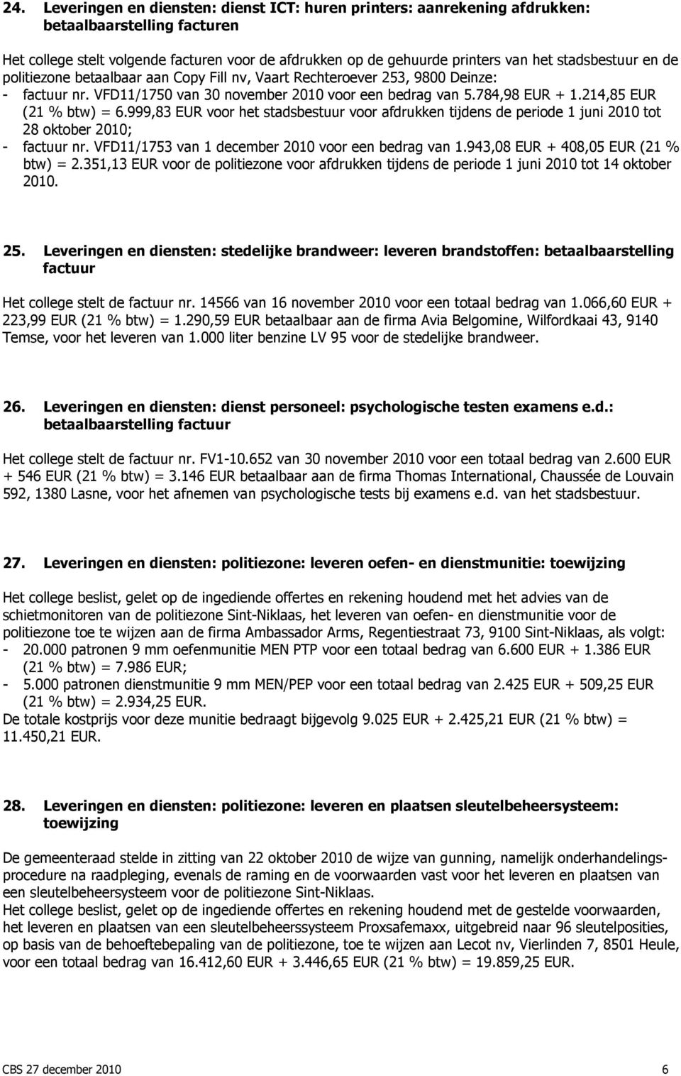 214,85 EUR (21 % btw) = 6.999,83 EUR voor het stadsbestuur voor afdrukken tijdens de periode 1 juni 2010 tot 28 oktober 2010; - factuur nr. VFD11/1753 van 1 december 2010 voor een bedrag van 1.