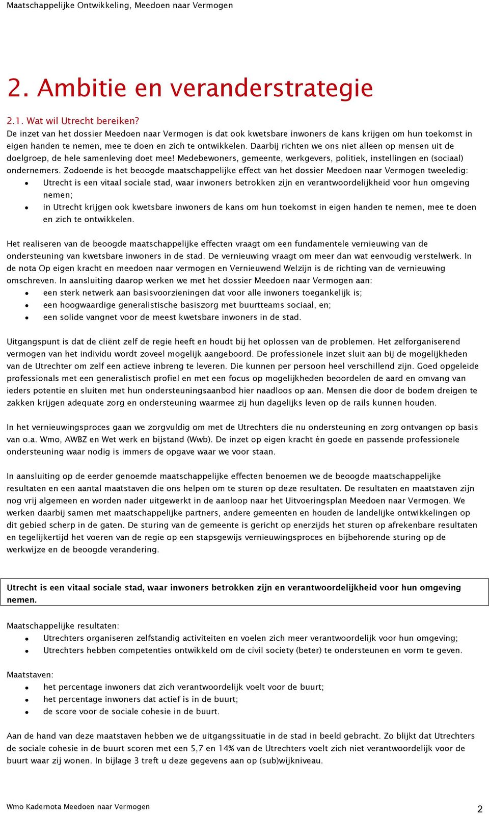 Daarbij richten we ons niet alleen op mensen uit de doelgroep, de hele samenleving doet mee! Medebewoners, gemeente, werkgevers, politiek, instellingen en (sociaal) ondernemers.