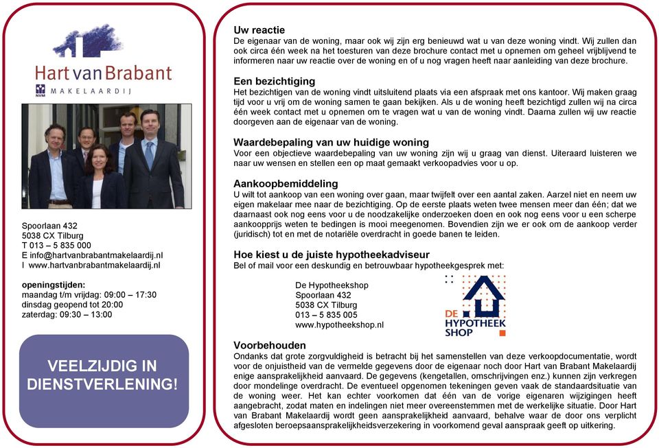 van deze brochure. Een bezichtiging Het bezichtigen van de woning vindt uitsluitend plaats via een afspraak met ons kantoor. Wij maken graag tijd voor u vrij om de woning samen te gaan bekijken.