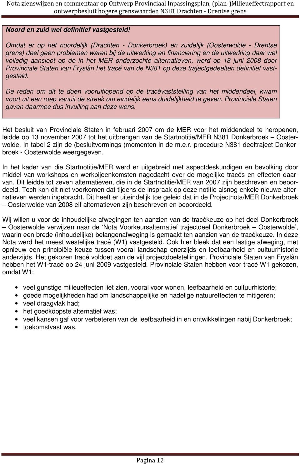 op de in het MER onderzochte alternatieven, werd op 18 juni 2008 door Provinciale Staten van Fryslân het tracé van de N381 op deze trajectgedeelten definitief vastgesteld.