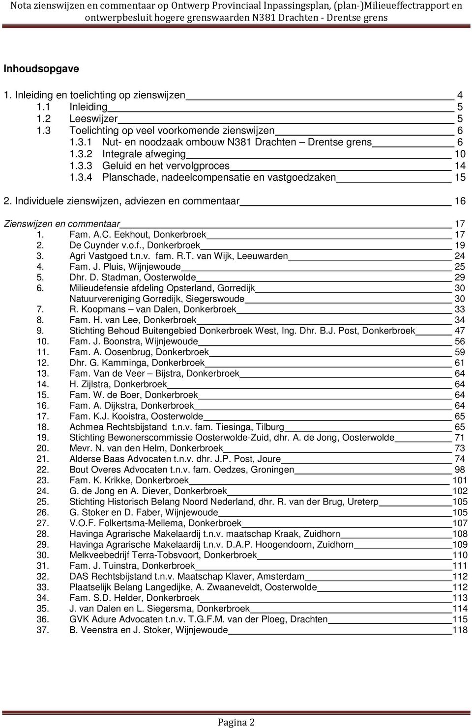 Individuele zienswijzen, adviezen en commentaar 16 Zienswijzen en commentaar 17 1. Fam. A.C. Eekhout, Donkerbroek 17 2. De Cuynder v.o.f., Donkerbroek 19 3. Agri Vastgoed t.n.v. fam. R.T.